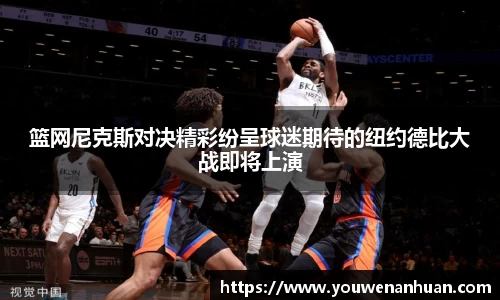 篮网尼克斯对决精彩纷呈球迷期待的纽约德比大战即将上演