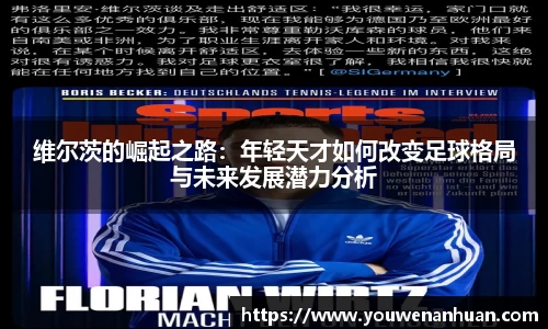 维尔茨的崛起之路：年轻天才如何改变足球格局与未来发展潜力分析