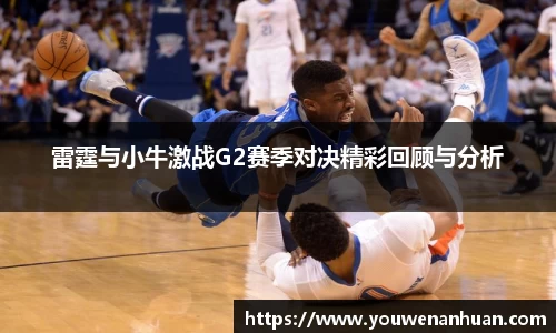 雷霆与小牛激战G2赛季对决精彩回顾与分析